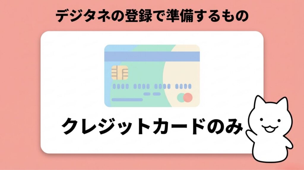 デジタネの登録で準備するもの：クレジットカードのみ